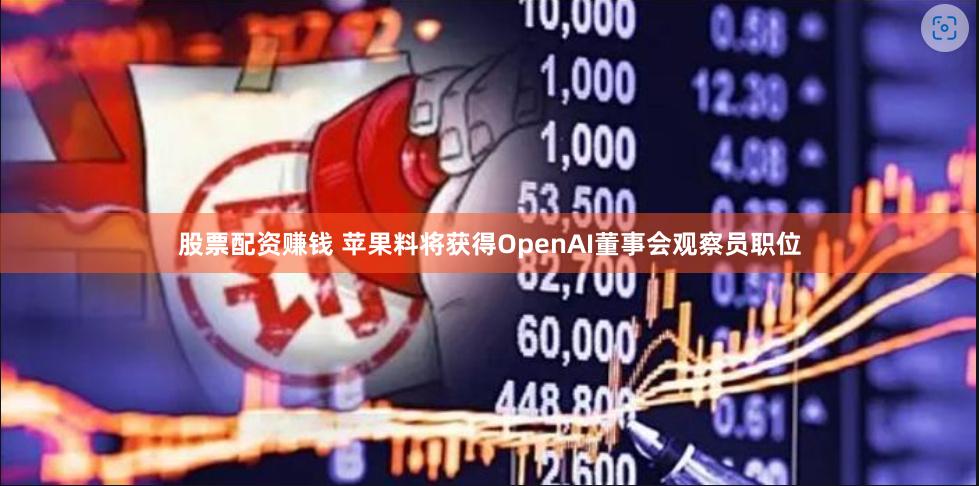 股票配资赚钱 苹果料将获得OpenAI董事会观察员职位