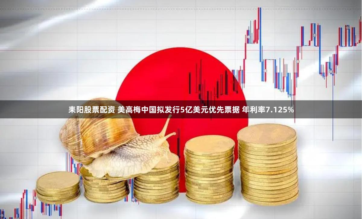 耒阳股票配资 美高梅中国拟发行5亿美元优先票据 年利率7.125%