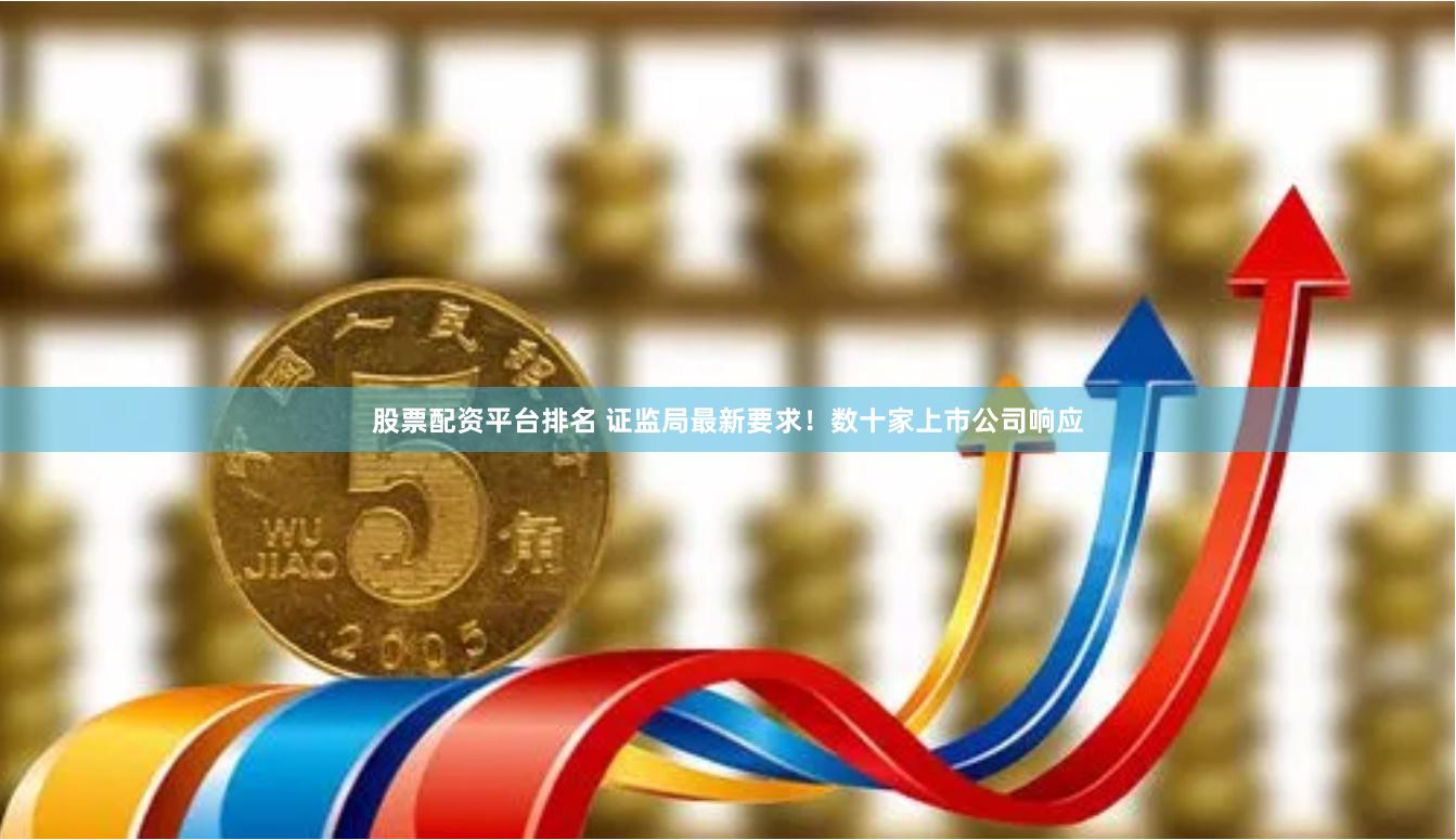股票配资平台排名 证监局最新要求!数十家上市公司响应