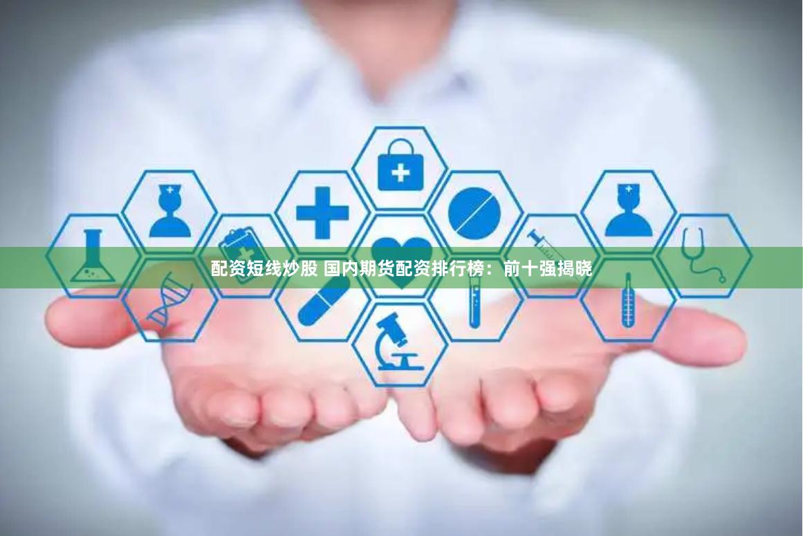 配资短线炒股 国内期货配资排行榜：前十强揭晓
