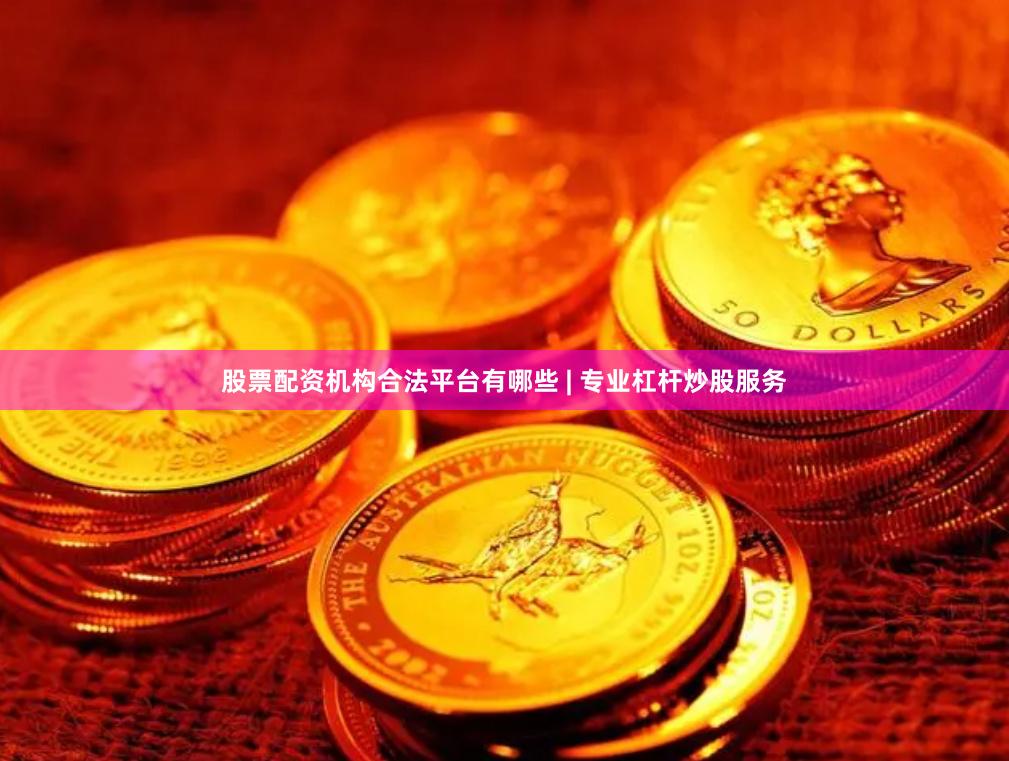 股票配资机构合法平台有哪些 | 专业杠杆炒股服务