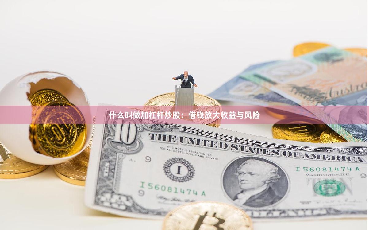 什么叫做加杠杆炒股:借钱放大收益与风险