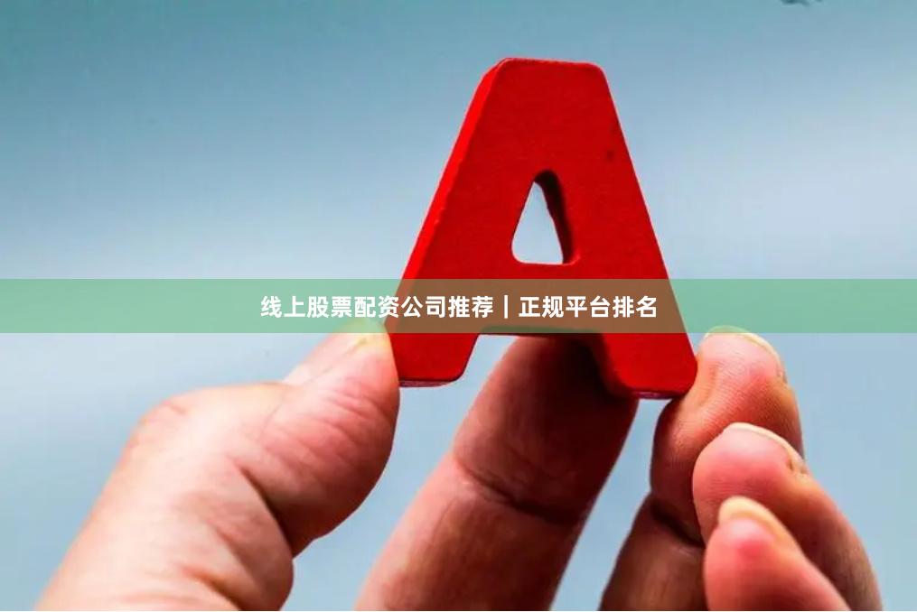线上股票配资公司推荐|正规平台排名